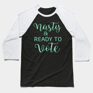 Nasty and Ready to Vote Baseball T-Shirt